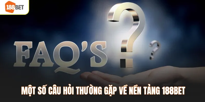 Một số câu hỏi thường gặp về nền tảng 188BET