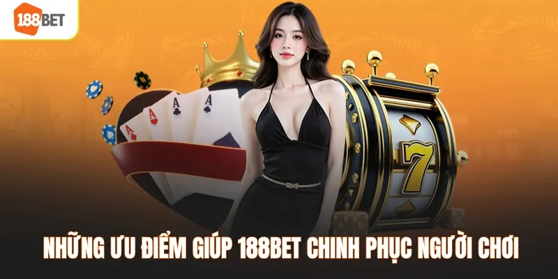 Những ưu điểm giúp 188BET chinh phục người chơi